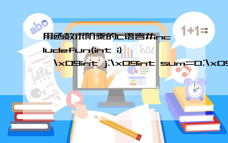 用函数求阶乘的C语言#includefun(int i){\x09int j;\x09int sum=0;\x09for(j=1;j