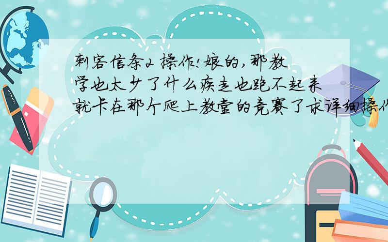 刺客信条2 操作!娘的,那教学也太少了什么疾走也跑不起来就卡在那个爬上教堂的竞赛了求详细操作指南!我用的笔记本操作按键默认