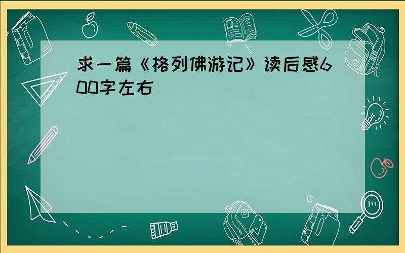 求一篇《格列佛游记》读后感600字左右