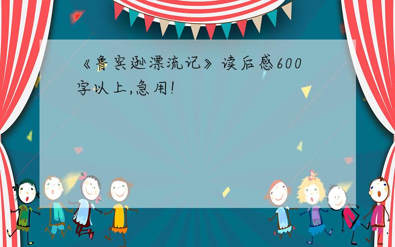 《鲁宾逊漂流记》读后感600字以上,急用!