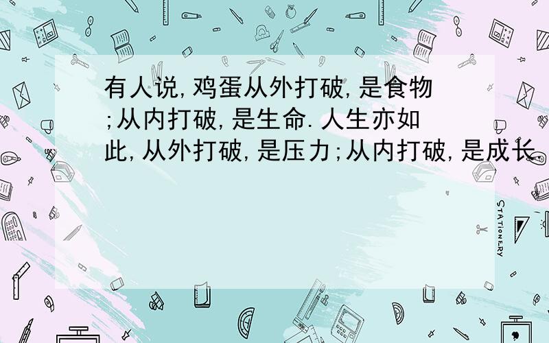 有人说,鸡蛋从外打破,是食物;从内打破,是生命.人生亦如此,从外打破,是压力;从内打破,是成长.选取一个角度,拟一个作文题目应该从那些方面入题？