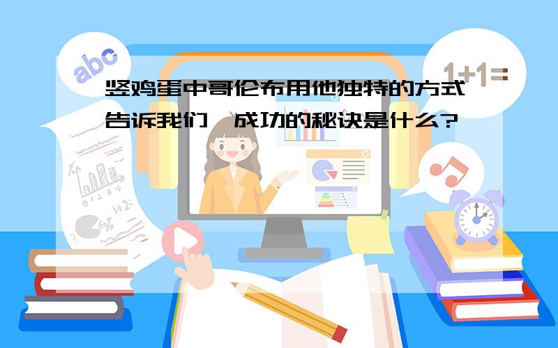 竖鸡蛋中哥伦布用他独特的方式告诉我们,成功的秘诀是什么?