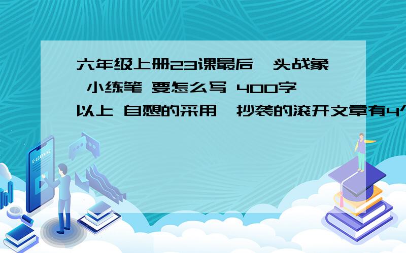 六年级上册23课最后一头战象 小练笔 要怎么写 400字以上 自想的采用,抄袭的滚开文章有4个小节 1.英雄垂暮2.重披战甲3.凭吊战场4.庄严归去,我该写哪一个