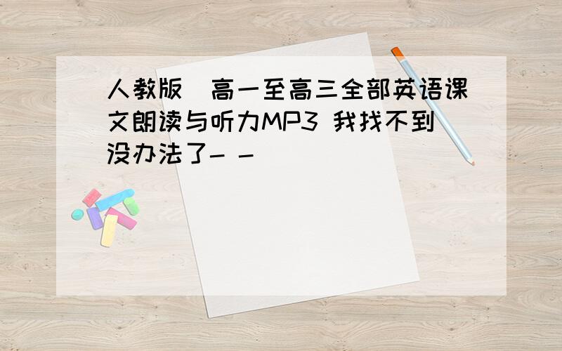 人教版_高一至高三全部英语课文朗读与听力MP3 我找不到没办法了- -