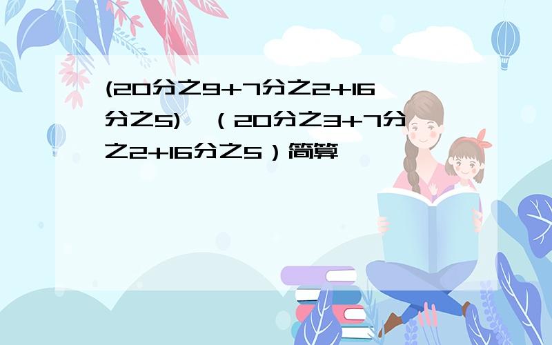 (20分之9+7分之2+16分之5)÷（20分之3+7分之2+16分之5）简算