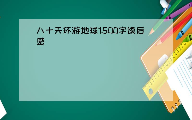 八十天环游地球1500字读后感