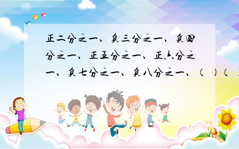 正二分之一、负三分之一、负四分之一、正五分之一、正六分之一、负七分之一、负八分之一、（ ）（ ）