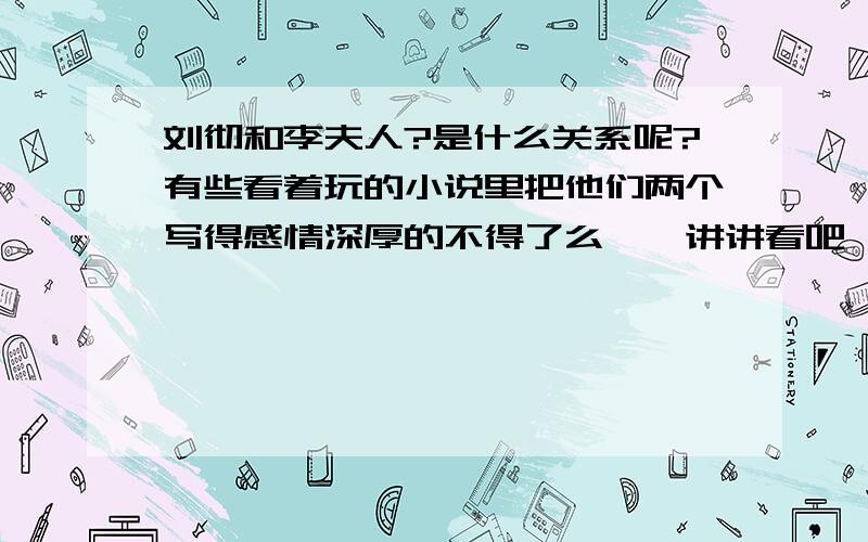 刘彻和李夫人?是什么关系呢?有些看着玩的小说里把他们两个写得感情深厚的不得了么……讲讲看吧