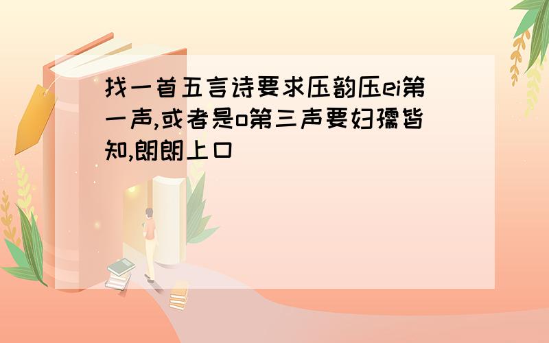 找一首五言诗要求压韵压ei第一声,或者是o第三声要妇孺皆知,朗朗上口