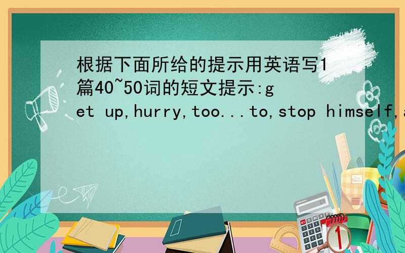 根据下面所给的提示用英语写1篇40~50词的短文提示:get up,hurry,too...to,stop himself,at the crossing,light,redhit,fall,down,hurt,be carried to  Li Ming got up at a quarter past sevent his morning.__________ __________________________