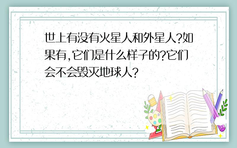 世上有没有火星人和外星人?如果有,它们是什么样子的?它们会不会毁灭地球人?