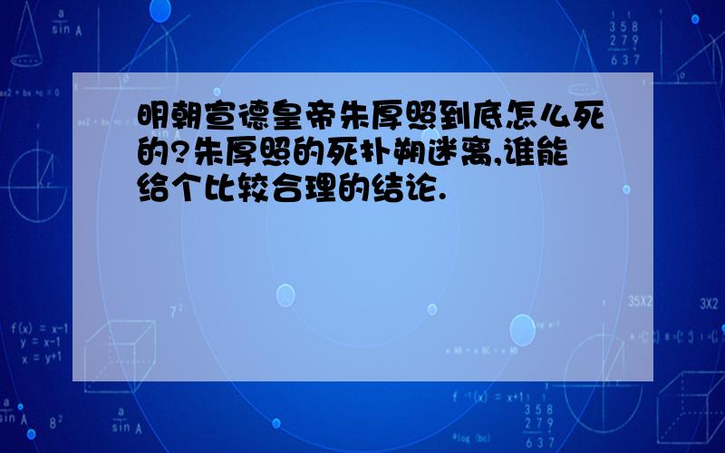 明朝宣德皇帝朱厚照到底怎么死的?朱厚照的死扑朔迷离,谁能给个比较合理的结论.