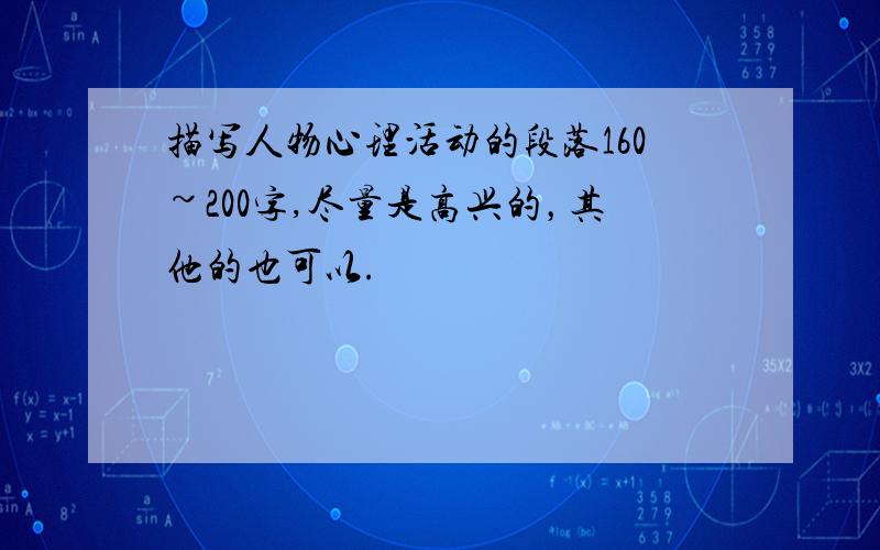 描写人物心理活动的段落160~200字,尽量是高兴的，其他的也可以.