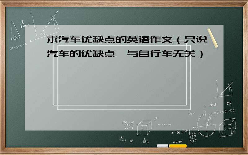 求汽车优缺点的英语作文（只说汽车的优缺点,与自行车无关）