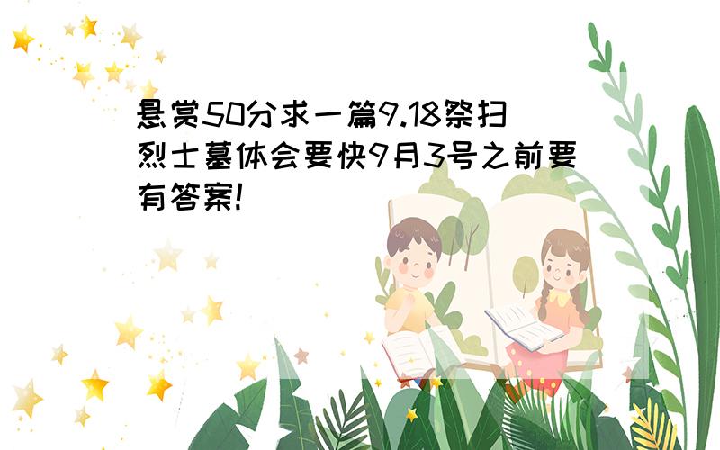 悬赏50分求一篇9.18祭扫烈士墓体会要快9月3号之前要有答案!