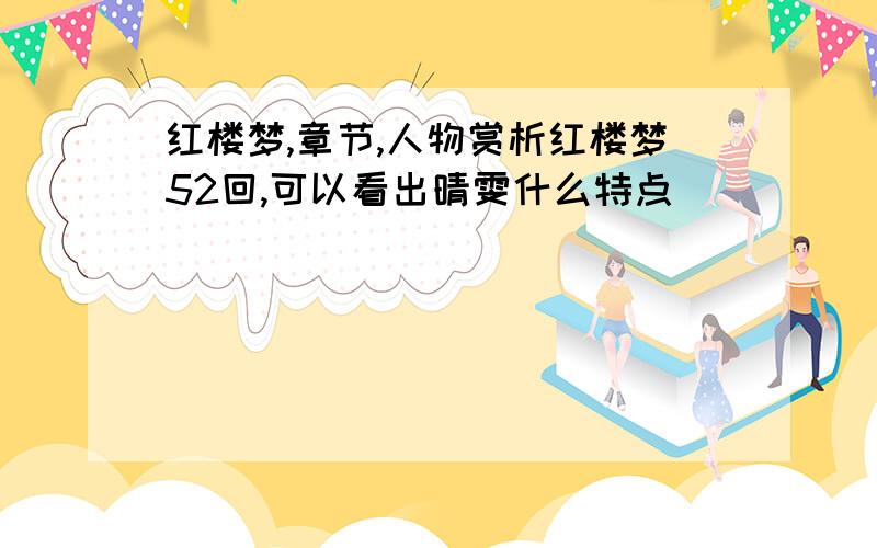 红楼梦,章节,人物赏析红楼梦52回,可以看出晴雯什么特点