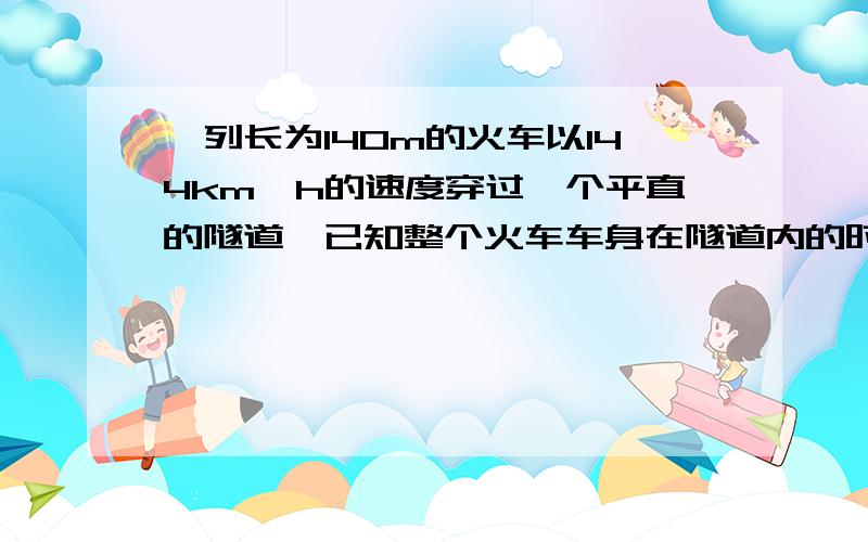 一列长为140m的火车以144km、h的速度穿过一个平直的隧道,已知整个火车车身在隧道内的时间为42s,求：从火车的车头开进隧道到火车的车尾开出隧道,一共需要多少时间?