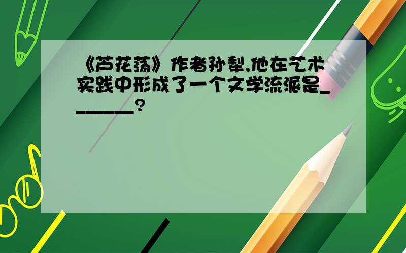 《芦花荡》作者孙犁,他在艺术实践中形成了一个文学流派是_______?