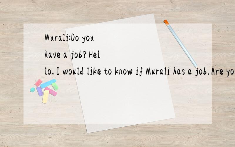 Murali:Do you have a job?Hello,I would like to know if Murali has a job.Are you employed by SapFans or do you spend your whole working day responding to every SD question?How does you employer react to your obsession with SapFans?Your partner must be