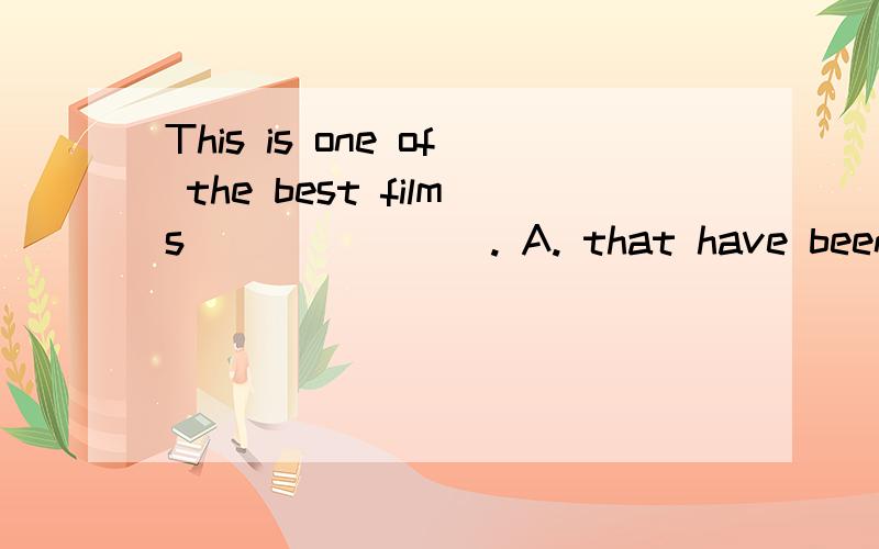 This is one of the best films _______. A. that have been shown this year B. that have shown C. that答案是A吗?C. that has been shown this year D. that you talked