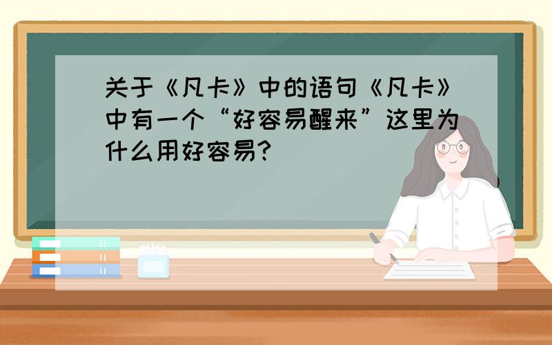 关于《凡卡》中的语句《凡卡》中有一个“好容易醒来”这里为什么用好容易?