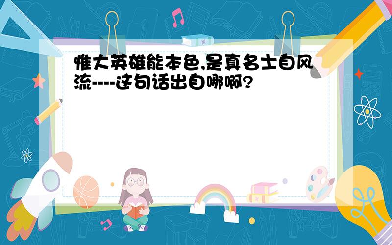 惟大英雄能本色,是真名士自风流----这句话出自哪啊?