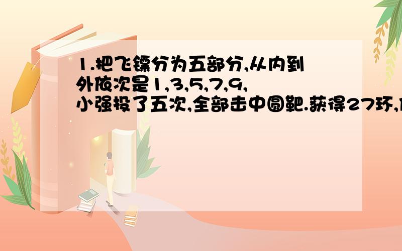 1.把飞镖分为五部分,从内到外依次是1,3,5,7,9,小强投了五次,全部击中圆靶.获得27环,他一定有一次至少投中了几环?2.有黑色,白色,蓝色的手套各五只（不分左右手）,若拿的时候不准看颜色,且保