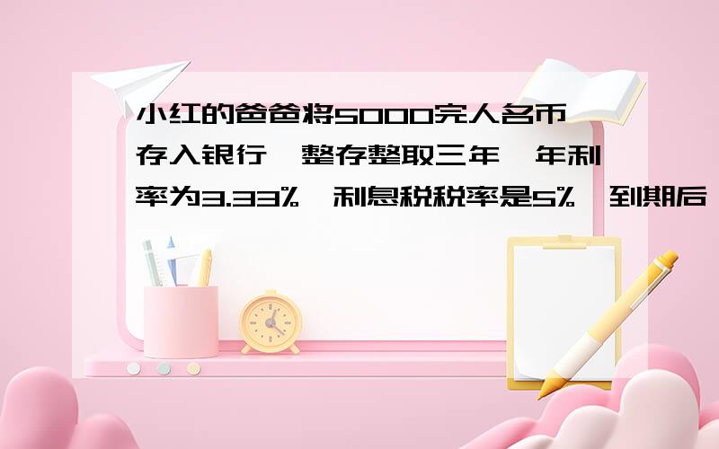 小红的爸爸将5000完人名币存入银行,整存整取三年,年利率为3.33%,利息税税率是5%,到期后,他用这笔钱能买到哪一台电脑?（的书保留两位小数） 第一台电脑5600冤,第二台5100元