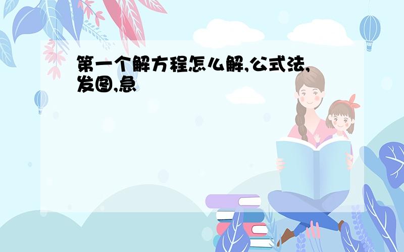 第一个解方程怎么解,公式法,发图,急