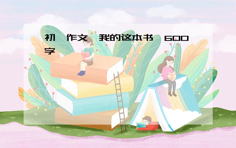 初一作文《我的这本书》600字