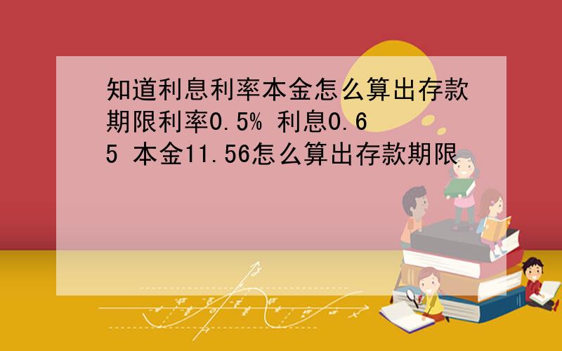 知道利息利率本金怎么算出存款期限利率0.5% 利息0.65 本金11.56怎么算出存款期限