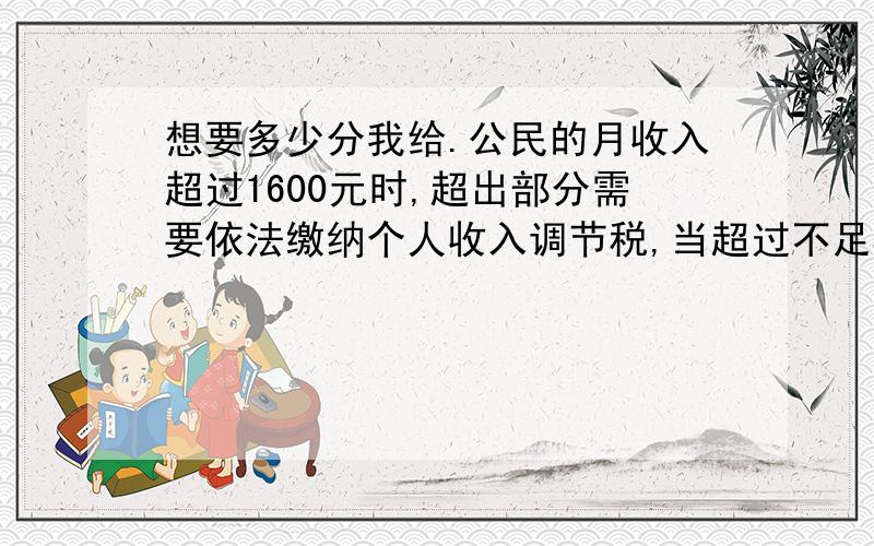 想要多少分我给.公民的月收入超过1600元时,超出部分需要依法缴纳个人收入调节税,当超过不足500元时税率（即缴纳税款占超过部分的百分数）相同,已知某人本月收入2060元,纳税23元,由此可得