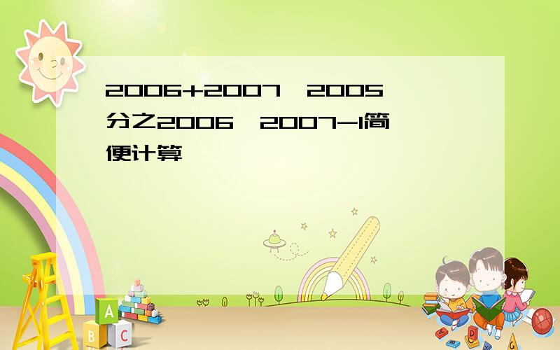 2006+2007×2005分之2006×2007-1简便计算