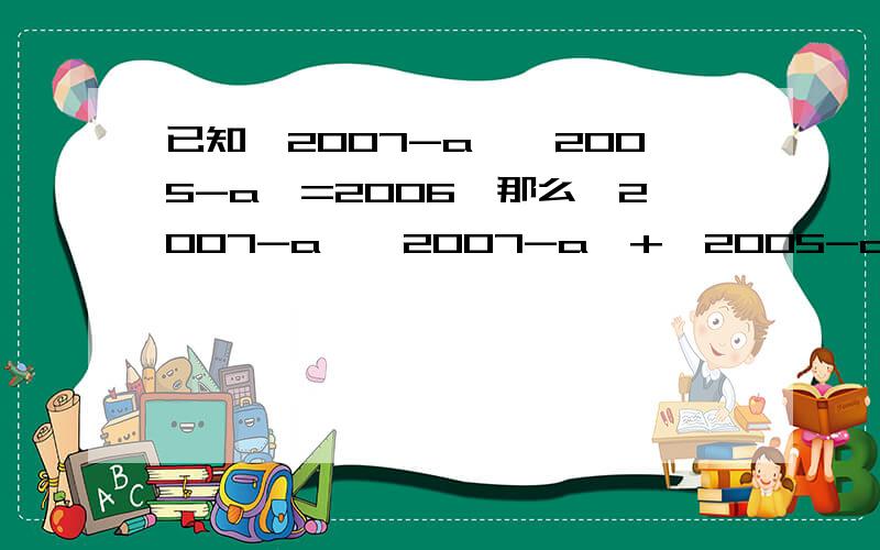 已知〔2007-a〕〔2005-a〕=2006,那么〔2007-a〕〔2007-a〕+〔2005-a〕〔2005-a〕=解答要具体一点