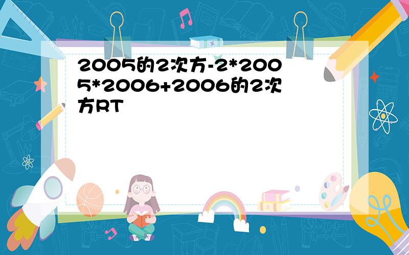 2005的2次方-2*2005*2006+2006的2次方RT