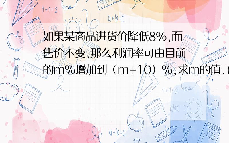 如果某商品进货价降低8%,而售价不变,那么利润率可由目前的m%增加到（m+10）%,求m的值.(1+m%)x=(1+(m+10)%)(1-8%)x,答案上的方程是这样的,最后算出m=15,