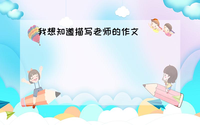 我想知道描写老师的作文