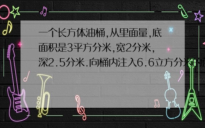 一个长方体油桶,从里面量,底面积是3平方分米,宽2分米,深2.5分米.向桶内注入6.6立方分米的蓝油漆后,接触蓝油漆的部分有多少平方分米?