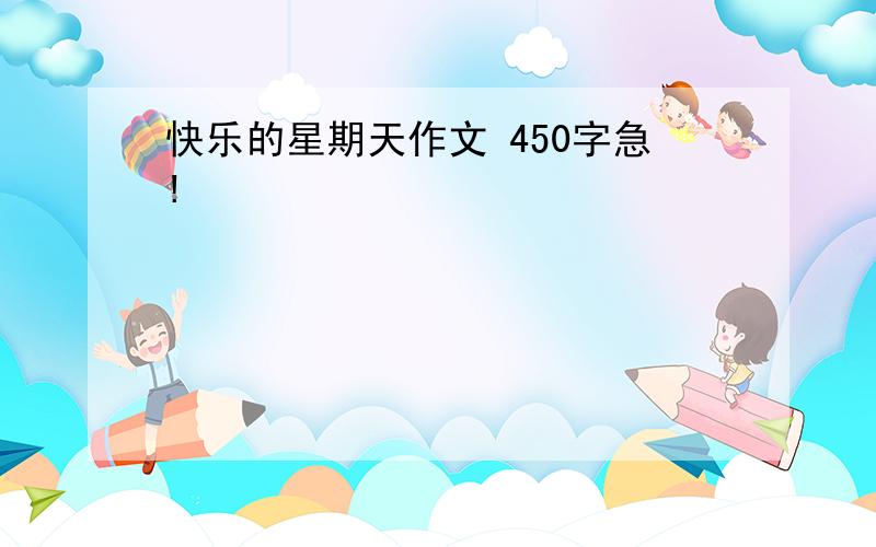 快乐的星期天作文 450字急!