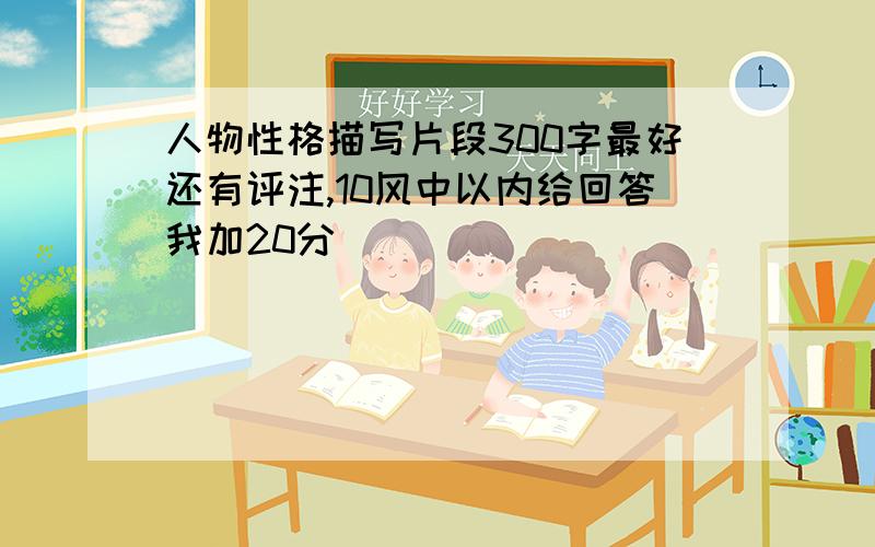 人物性格描写片段300字最好还有评注,10风中以内给回答我加20分