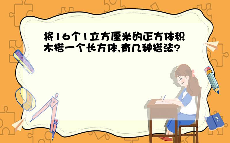 将16个1立方厘米的正方体积木搭一个长方体,有几种搭法?