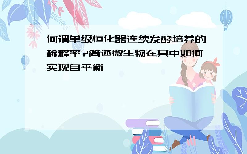 何谓单级恒化器连续发酵培养的稀释率?简述微生物在其中如何实现自平衡