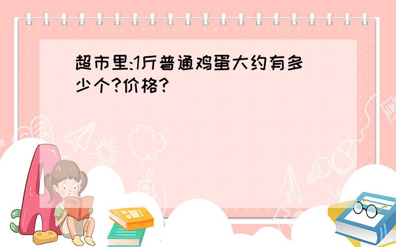 超市里:1斤普通鸡蛋大约有多少个?价格?