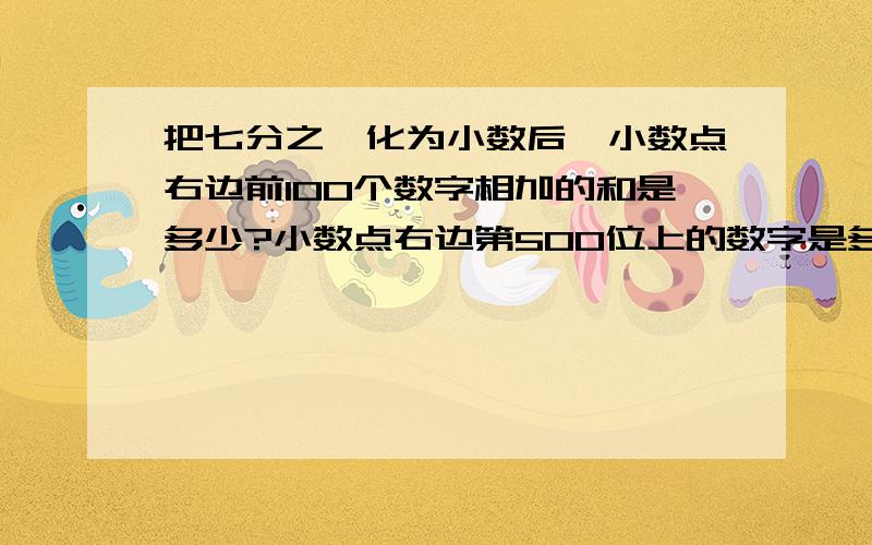 把七分之一化为小数后,小数点右边前100个数字相加的和是多少?小数点右边第500位上的数字是多少?