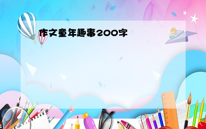 作文童年趣事200字