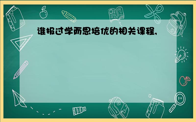 谁报过学而思培优的相关课程,