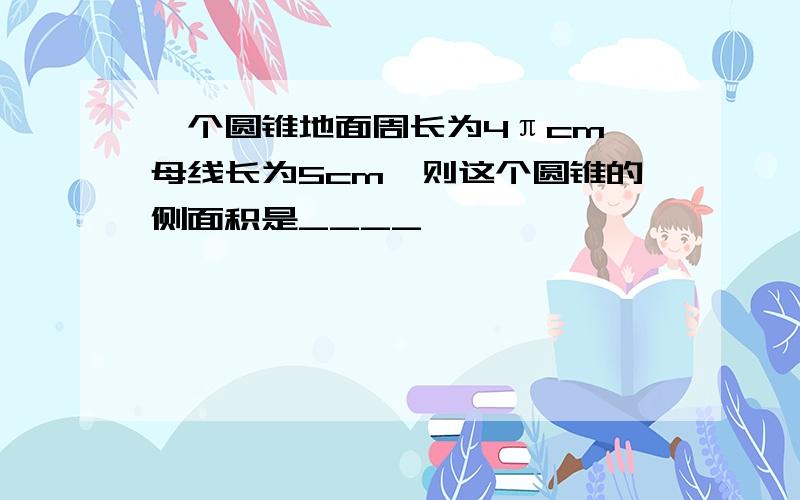 一个圆锥地面周长为4πcm,母线长为5cm,则这个圆锥的侧面积是____