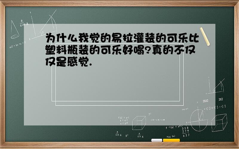 为什么我觉的易拉灌装的可乐比塑料瓶装的可乐好喝?真的不仅仅是感觉.