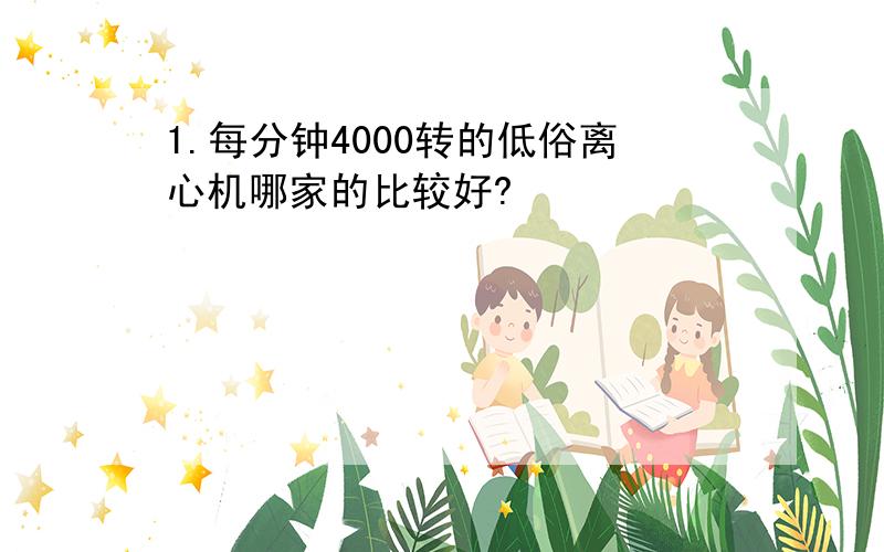 1.每分钟4000转的低俗离心机哪家的比较好?