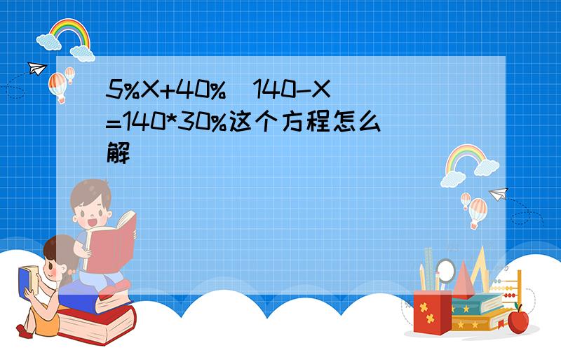 5%X+40%（140-X）=140*30%这个方程怎么解